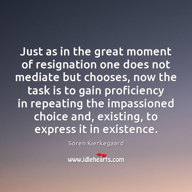 Just as in the great moment of resignation one does not mediate Soren Kierkegaard Picture Quote