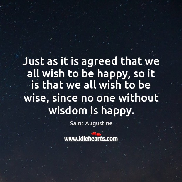 Just as it is agreed that we all wish to be happy, 