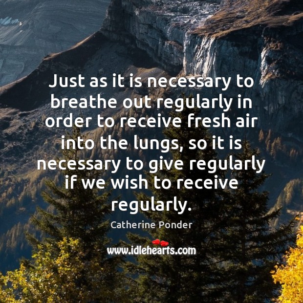 Just as it is necessary to breathe out regularly in order to Catherine Ponder Picture Quote
