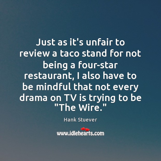 Just as it’s unfair to review a taco stand for not being Hank Stuever Picture Quote
