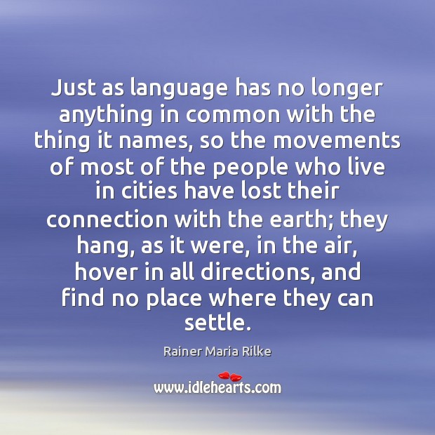 Just as language has no longer anything in common with the thing Rainer Maria Rilke Picture Quote