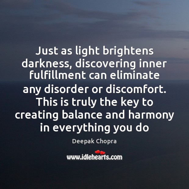 Just as light brightens darkness, discovering inner fulfillment can eliminate any disorder Deepak Chopra Picture Quote