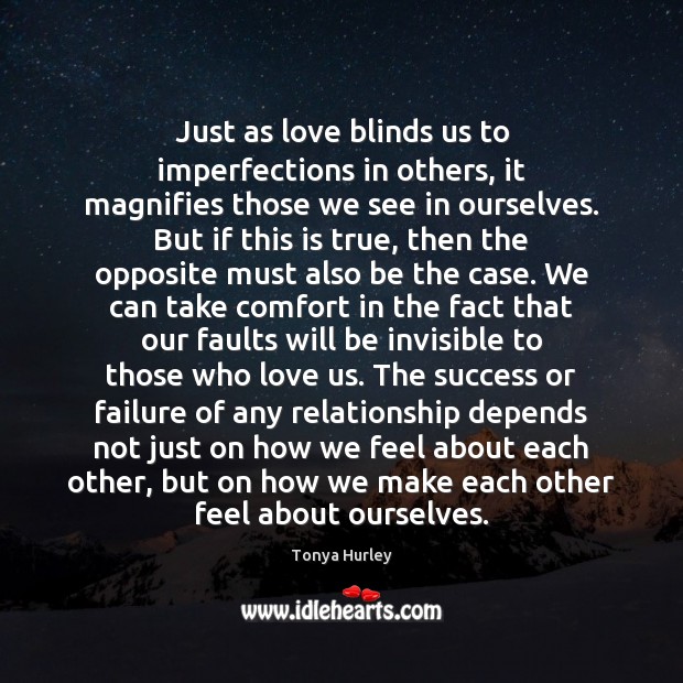 Just as love blinds us to imperfections in others, it magnifies those Failure Quotes Image