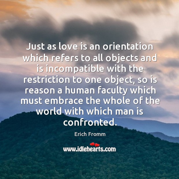 Just as love is an orientation which refers to all objects and is incompatible with the restriction to one object Image