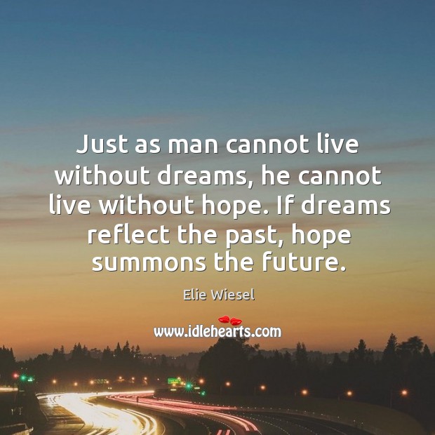 Just as man cannot live without dreams, he cannot live without hope. Elie Wiesel Picture Quote