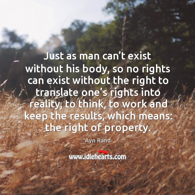 Just as man can’t exist without his body, so no rights can exist without the right to translate Ayn Rand Picture Quote
