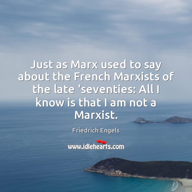 Just as Marx used to say about the French Marxists of the Image