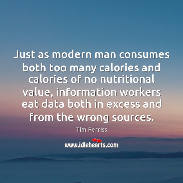 Just as modern man consumes both too many calories and calories of Tim Ferriss Picture Quote
