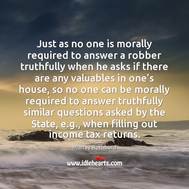 Just as no one is morally required to answer a robber truthfully Murray Rothbard Picture Quote