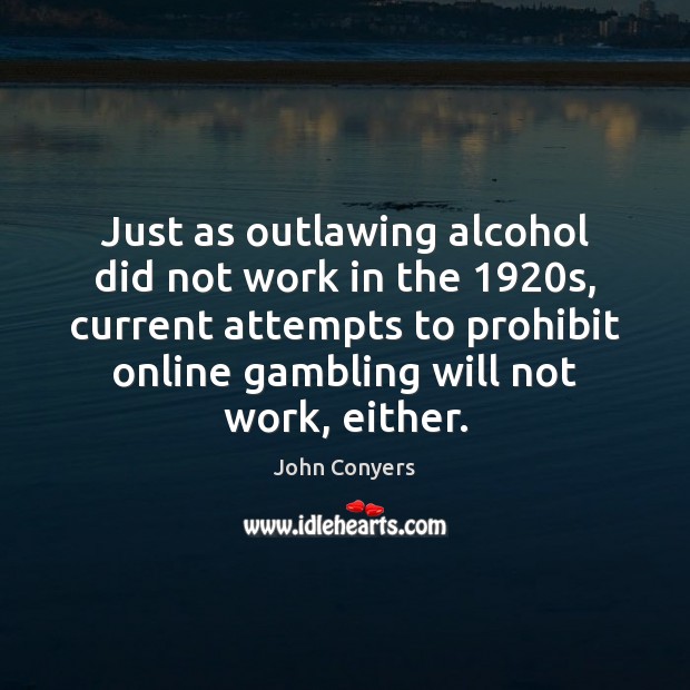 Just as outlawing alcohol did not work in the 1920s, current attempts Image