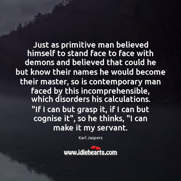 Just as primitive man believed himself to stand face to face with Karl Jaspers Picture Quote