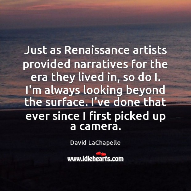 Just as Renaissance artists provided narratives for the era they lived in, David LaChapelle Picture Quote