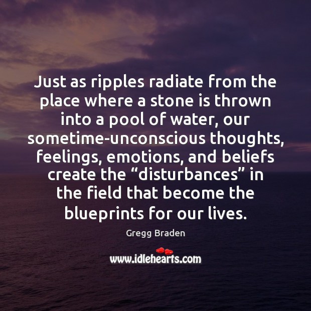 Just as ripples radiate from the place where a stone is thrown Gregg Braden Picture Quote
