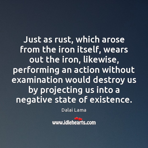 Just as rust, which arose from the iron itself, wears out the Dalai Lama Picture Quote