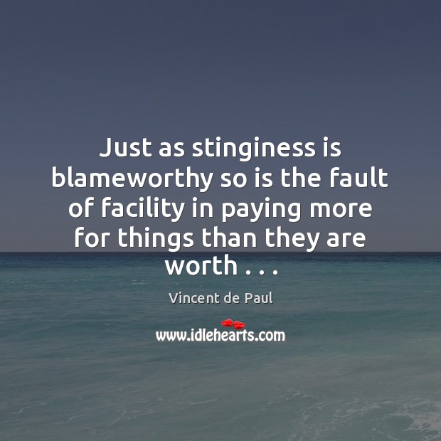 Just as stinginess is blameworthy so is the fault of facility in Vincent de Paul Picture Quote