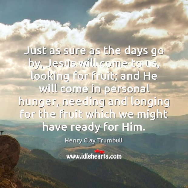 Just as sure as the days go by, Jesus will come to Henry Clay Trumbull Picture Quote