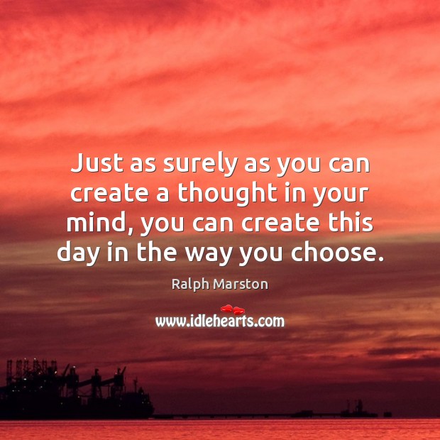 Just as surely as you can create a thought in your mind, Ralph Marston Picture Quote