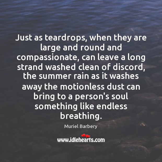 Just as teardrops, when they are large and round and compassionate, can Muriel Barbery Picture Quote