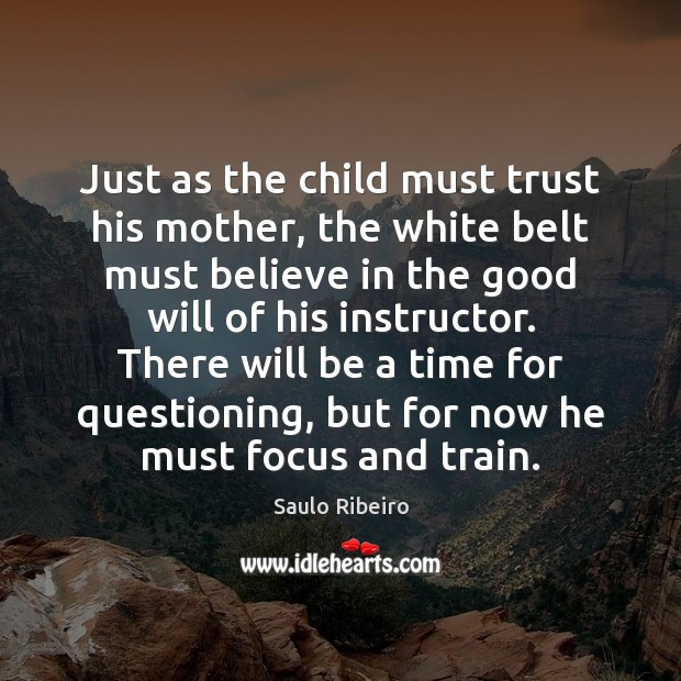 Just as the child must trust his mother, the white belt must Image