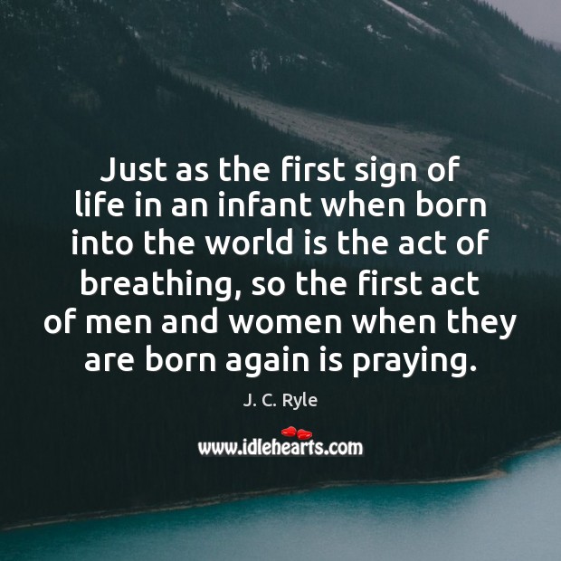 Just as the first sign of life in an infant when born J. C. Ryle Picture Quote