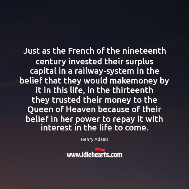 Just as the French of the nineteenth century invested their surplus capital 