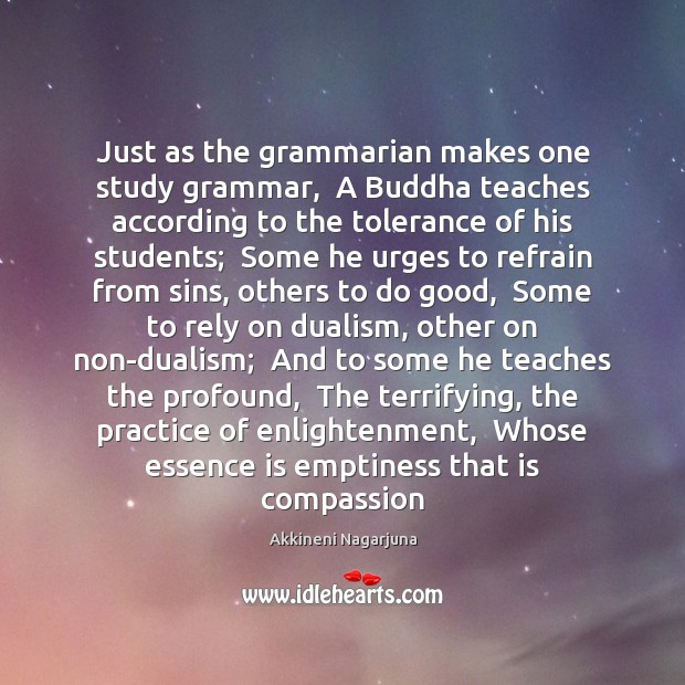 Just as the grammarian makes one study grammar,  A Buddha teaches according Akkineni Nagarjuna Picture Quote