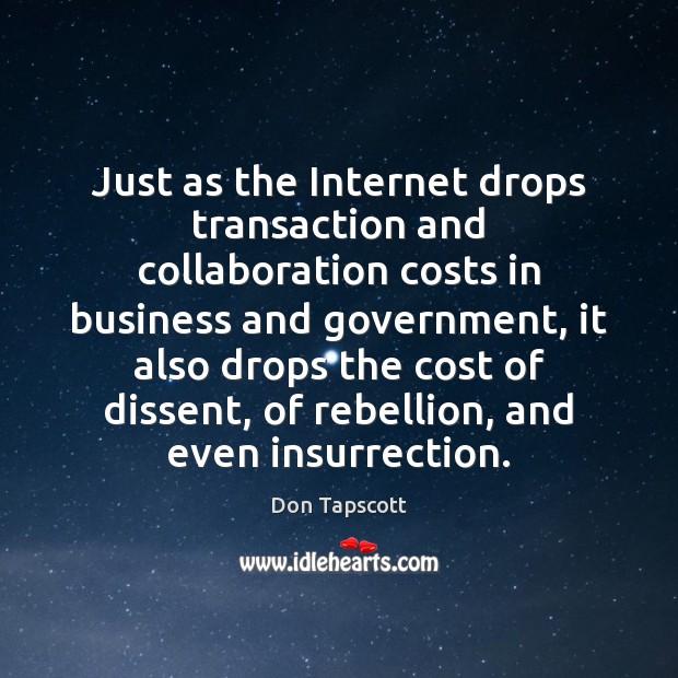 Just as the Internet drops transaction and collaboration costs in business and Don Tapscott Picture Quote