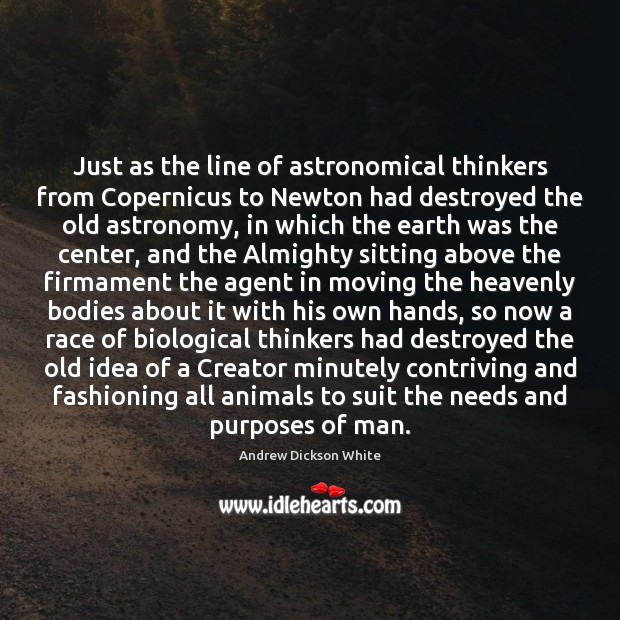 Just as the line of astronomical thinkers from Copernicus to Newton had Andrew Dickson White Picture Quote