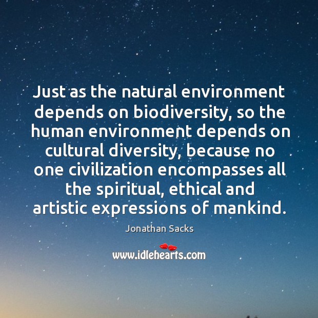 Just as the natural environment depends on biodiversity, so the human environment Jonathan Sacks Picture Quote