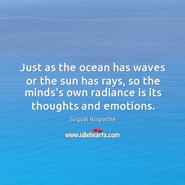 Just as the ocean has waves or the sun has rays, so Sogyal Rinpoche Picture Quote