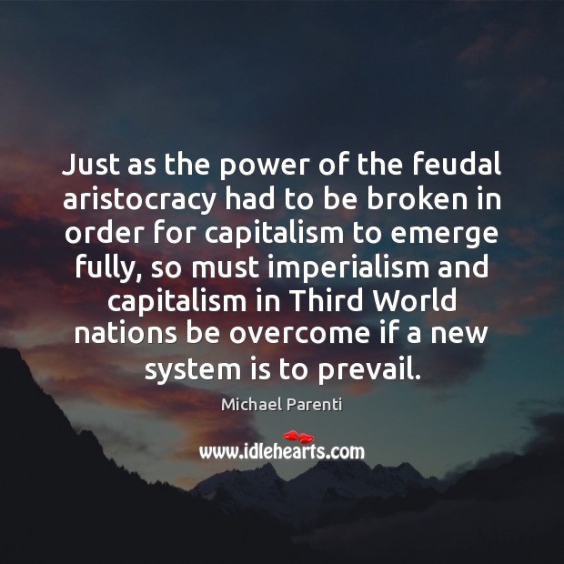 Just as the power of the feudal aristocracy had to be broken Michael Parenti Picture Quote
