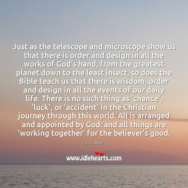 Just as the telescope and microscope show us that there is order J. C. Ryle Picture Quote
