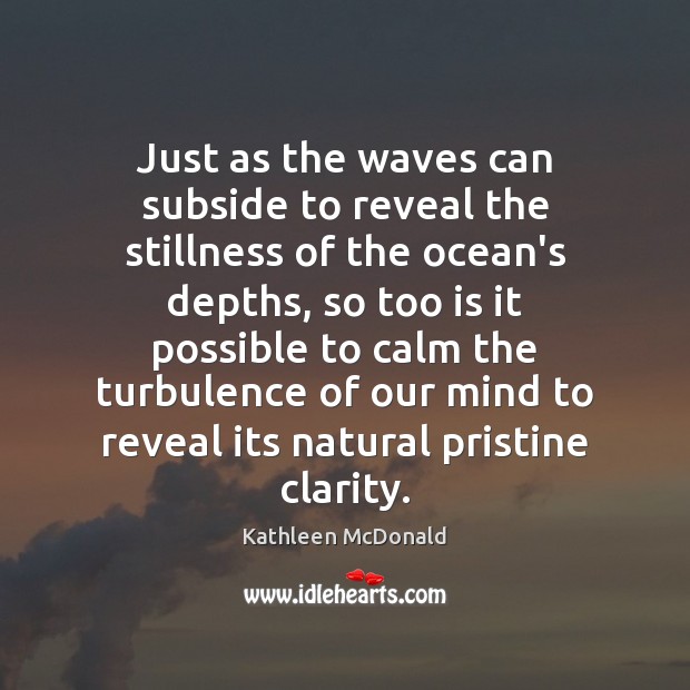 Just as the waves can subside to reveal the stillness of the Kathleen McDonald Picture Quote