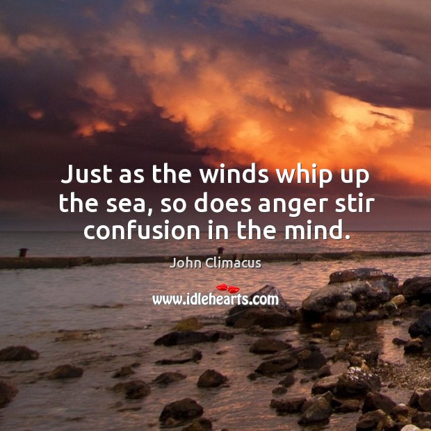 Just as the winds whip up the sea, so does anger stir confusion in the mind. Image