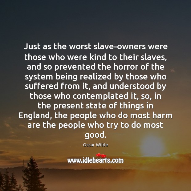 Just as the worst slave-owners were those who were kind to their 
