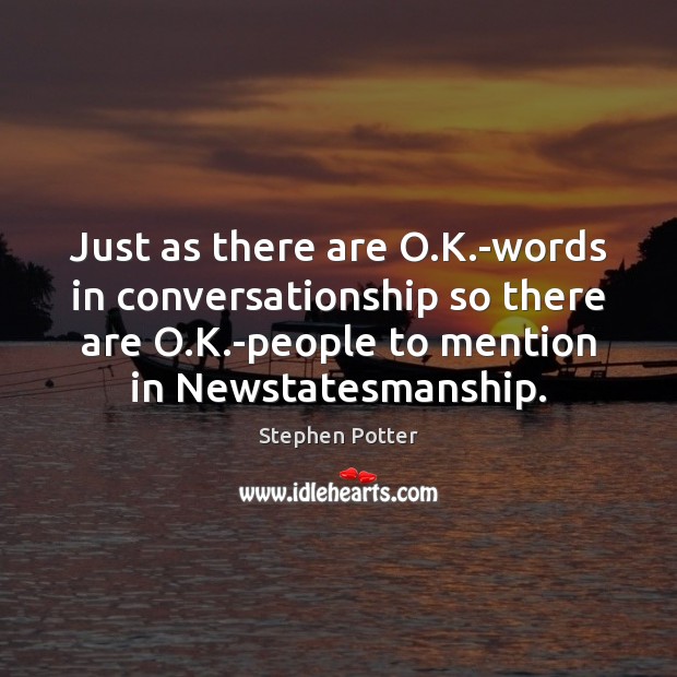 Just as there are O.K.-words in conversationship so there are Stephen Potter Picture Quote