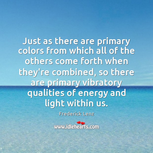 Just as there are primary colors from which all of the others Frederick Lenz Picture Quote