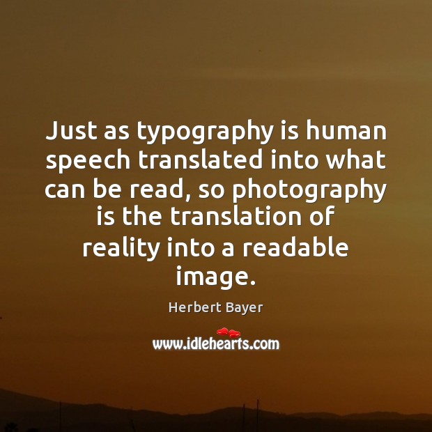 Just as typography is human speech translated into what can be read, Herbert Bayer Picture Quote