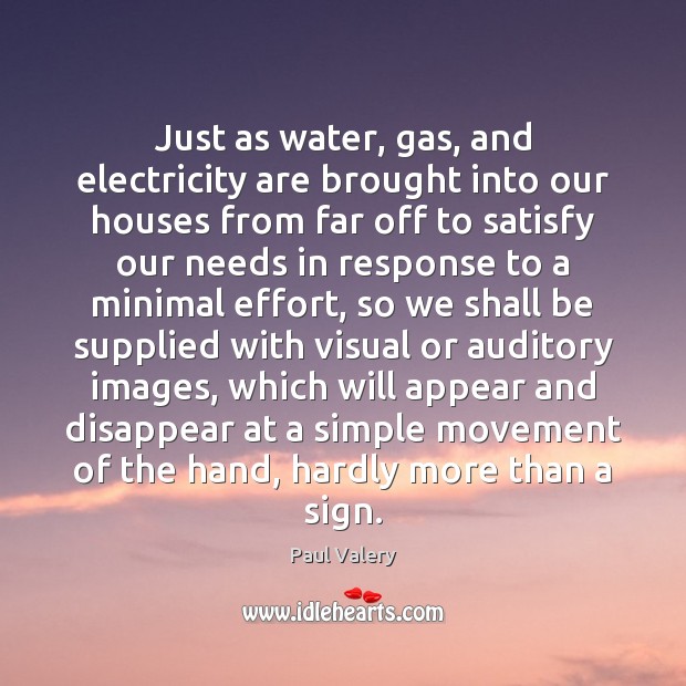 Just as water, gas, and electricity are brought into our houses from Paul Valery Picture Quote