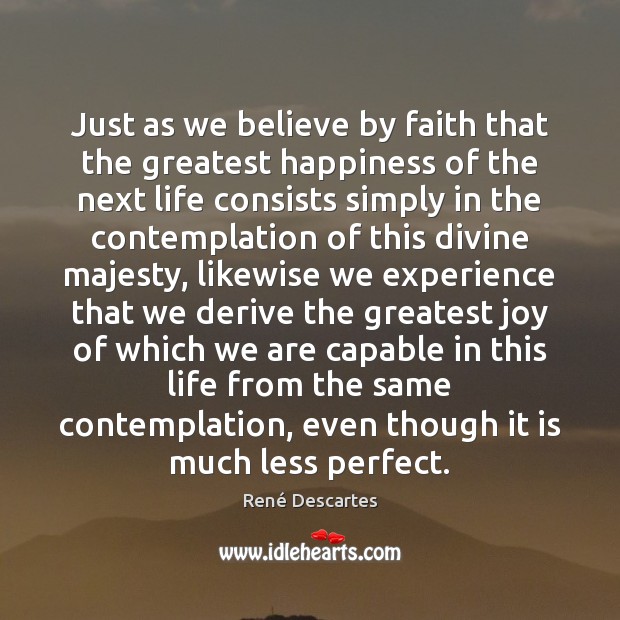 Just as we believe by faith that the greatest happiness of the Image