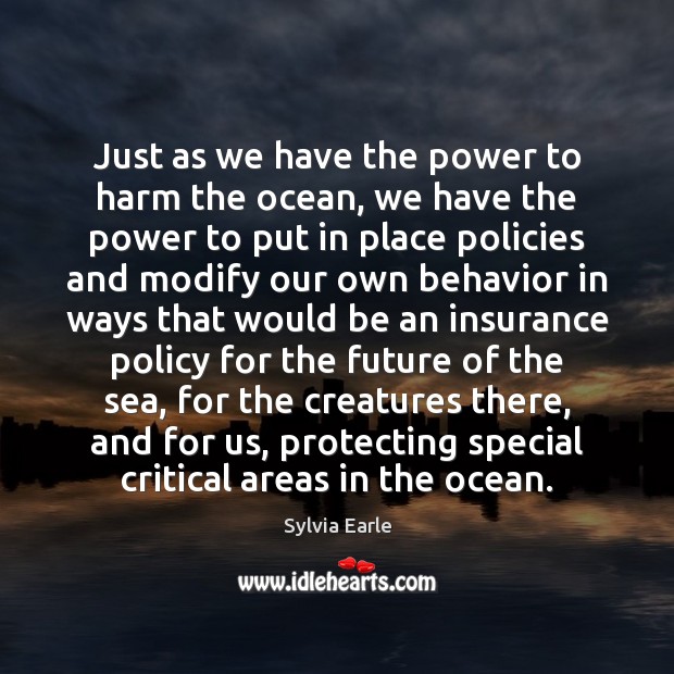 Just as we have the power to harm the ocean, we have Sylvia Earle Picture Quote