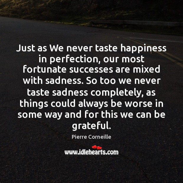 Just as We never taste happiness in perfection, our most fortunate successes Pierre Corneille Picture Quote