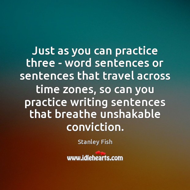 Just as you can practice three – word sentences or sentences that Stanley Fish Picture Quote