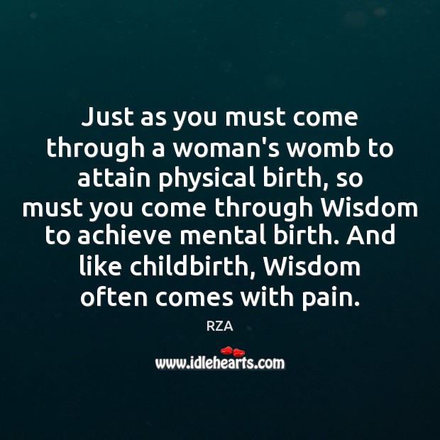 Just as you must come through a woman’s womb to attain physical RZA Picture Quote
