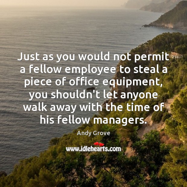 Just as you would not permit a fellow employee to steal a Image