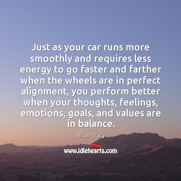Just as your car runs more smoothly and requires less energy to go faster and farther Image