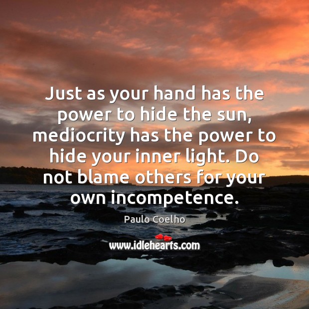 Just as your hand has the power to hide the sun, mediocrity Paulo Coelho Picture Quote