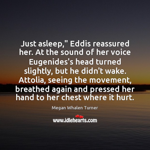 Just asleep,” Eddis reassured her. At the sound of her voice Eugenides’s Megan Whalen Turner Picture Quote
