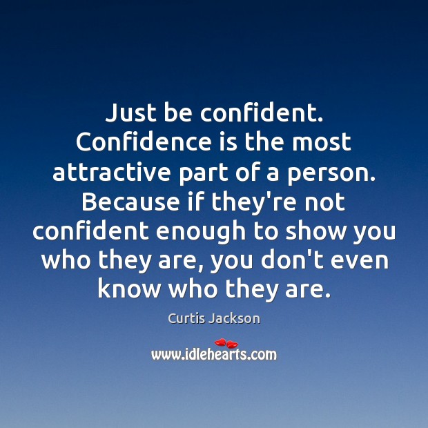 Just be confident. Confidence is the most attractive part of a person. Curtis Jackson Picture Quote