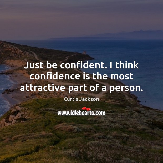 Just be confident. I think confidence is the most attractive part of a person. Curtis Jackson Picture Quote